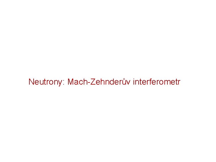 Neutrony: Mach-Zehnderův interferometr 