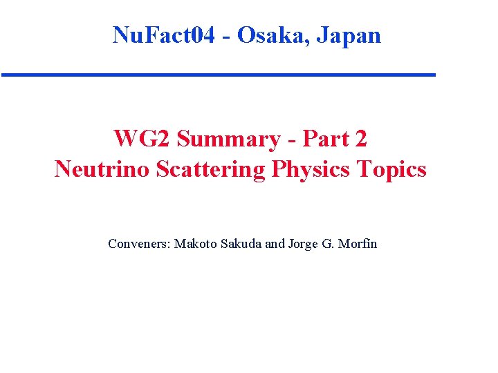 Nu. Fact 04 - Osaka, Japan WG 2 Summary - Part 2 Neutrino Scattering Nu. Fact 04 - Osaka, Japan WG 2 Summary - Part 2 Neutrino Scattering