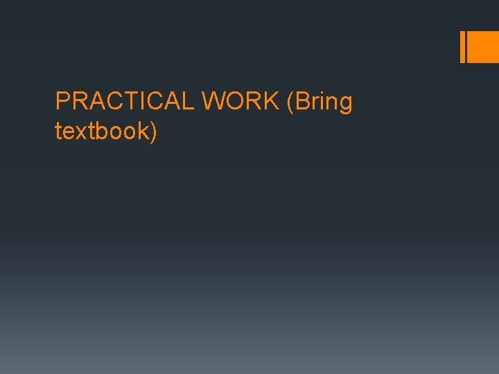 PRACTICAL WORK (Bring textbook) 