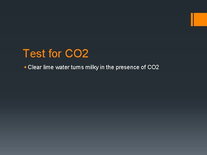 Test for CO 2 § Clear lime water turns milky in the presence of