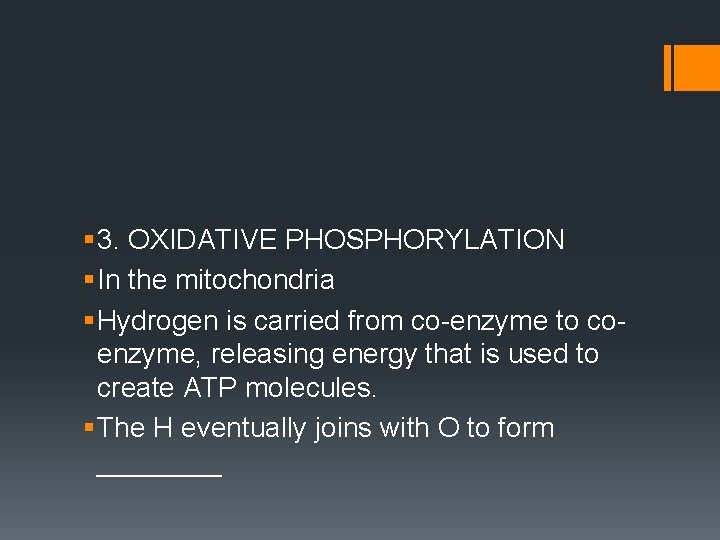 § 3. OXIDATIVE PHOSPHORYLATION § In the mitochondria § Hydrogen is carried from co-enzyme