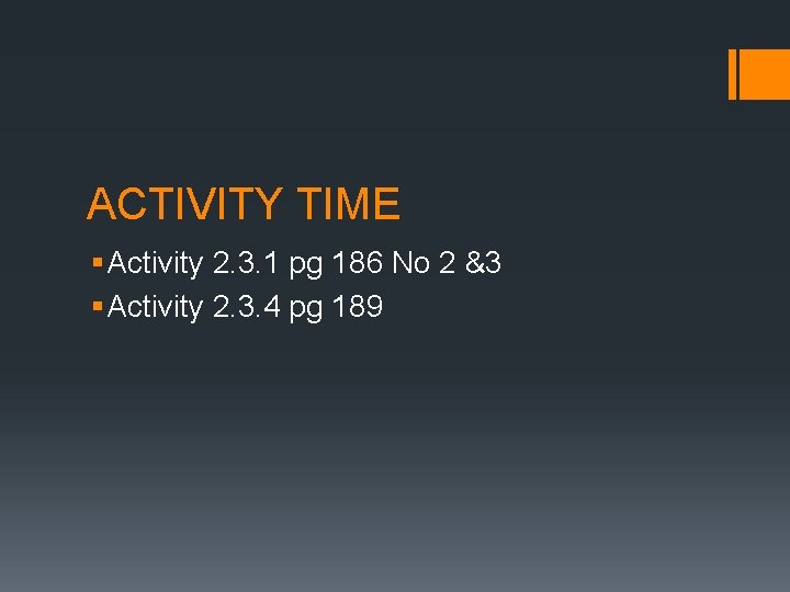 ACTIVITY TIME § Activity 2. 3. 1 pg 186 No 2 &3 § Activity