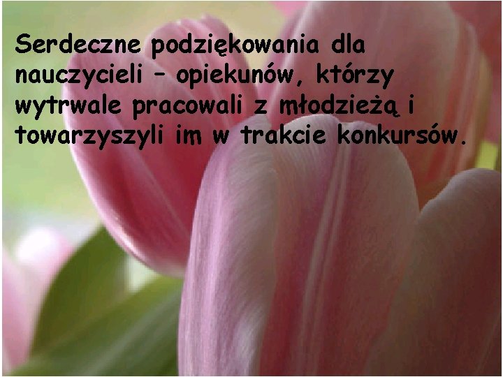 Serdeczne podziękowania dla nauczycieli – opiekunów, którzy wytrwale pracowali z młodzieżą i towarzyszyli im