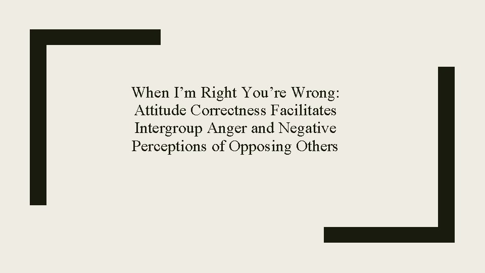 When I’m Right You’re Wrong: Attitude Correctness Facilitates Intergroup Anger and Negative Perceptions of