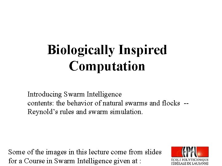 Biologically Inspired Computation Introducing Swarm Intelligence contents: the behavior of natural swarms and flocks
