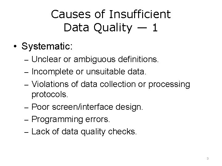 Causes of Insufficient Data Quality — 1 • Systematic: – Unclear or ambiguous definitions.