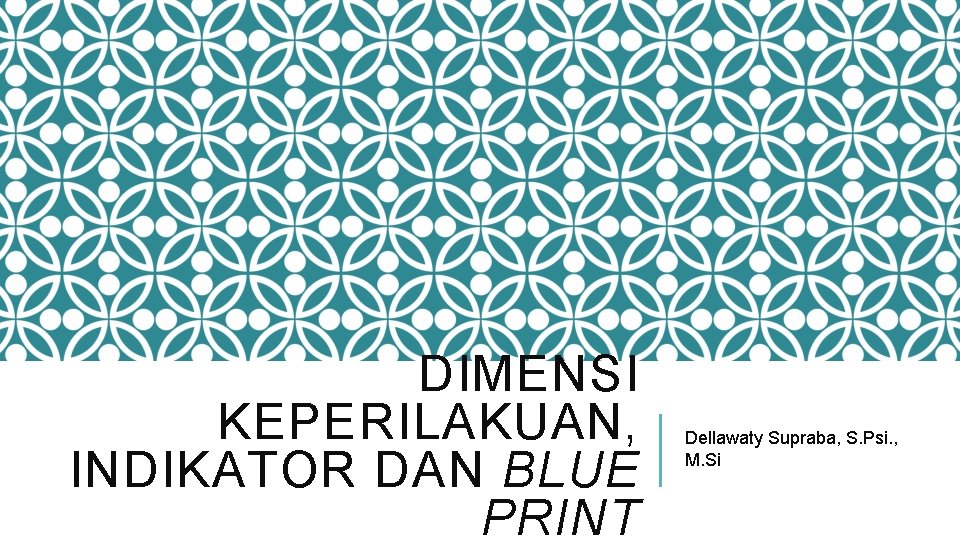 DIMENSI KEPERILAKUAN, INDIKATOR DAN BLUE PRINT Dellawaty Supraba, S. Psi. , M. Si 