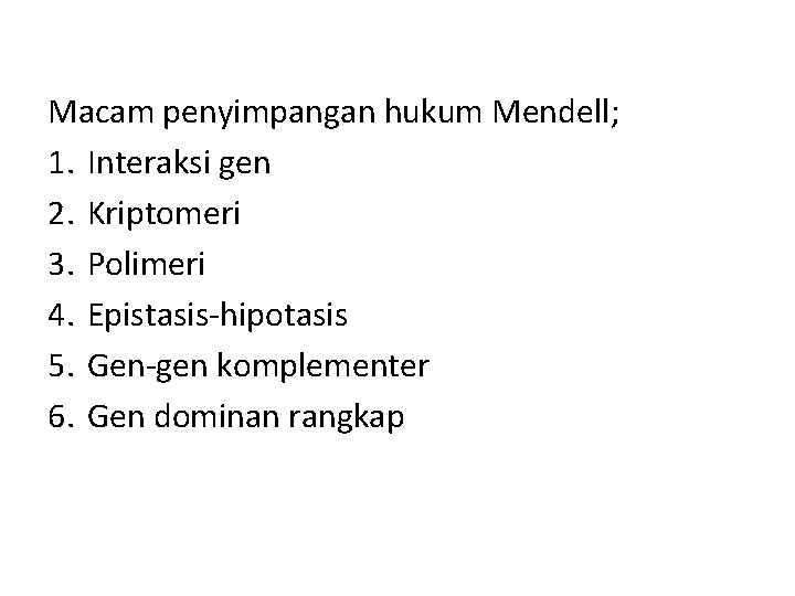 Macam penyimpangan hukum Mendell; 1. Interaksi gen 2. Kriptomeri 3. Polimeri 4. Epistasis-hipotasis 5.