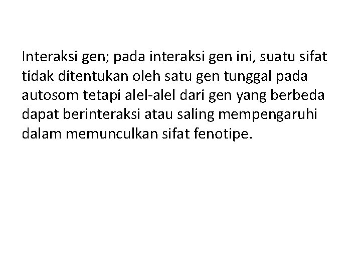 Interaksi gen; pada interaksi gen ini, suatu sifat tidak ditentukan oleh satu gen tunggal