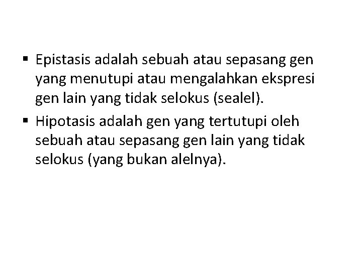 § Epistasis adalah sebuah atau sepasang gen yang menutupi atau mengalahkan ekspresi gen lain