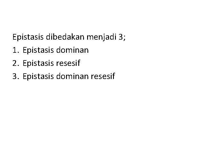 Epistasis dibedakan menjadi 3; 1. Epistasis dominan 2. Epistasis resesif 3. Epistasis dominan resesif