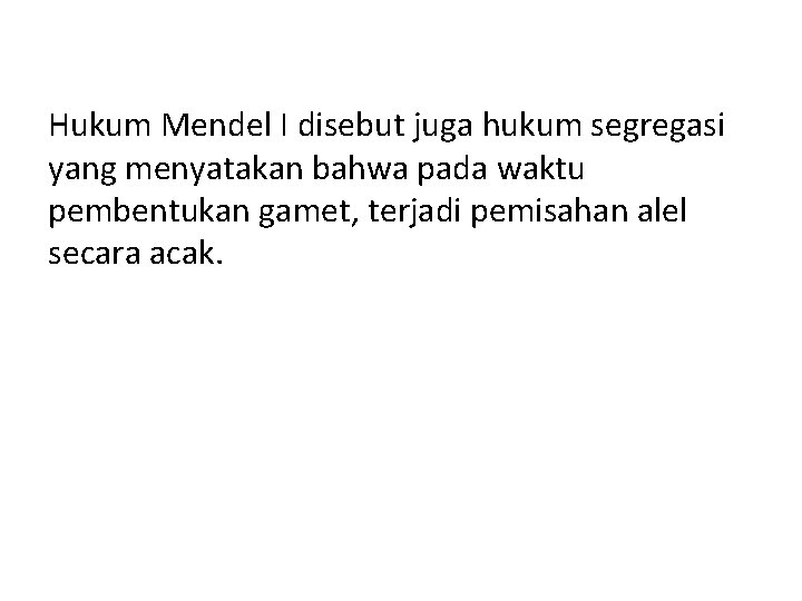 Hukum Mendel I disebut juga hukum segregasi yang menyatakan bahwa pada waktu pembentukan gamet,