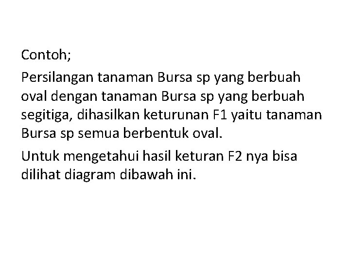 Contoh; Persilangan tanaman Bursa sp yang berbuah oval dengan tanaman Bursa sp yang berbuah