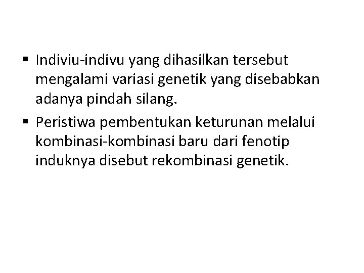 § Indiviu-indivu yang dihasilkan tersebut mengalami variasi genetik yang disebabkan adanya pindah silang. §