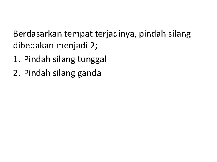 Berdasarkan tempat terjadinya, pindah silang dibedakan menjadi 2; 1. Pindah silang tunggal 2. Pindah