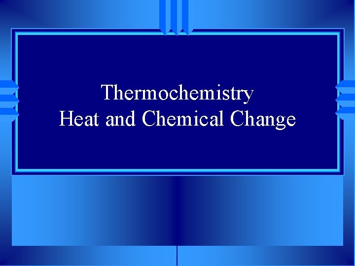 Thermochemistry Heat and Chemical Change 