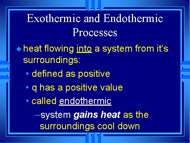 Exothermic and Endothermic Processes u heat flowing into a system from it’s surroundings: •