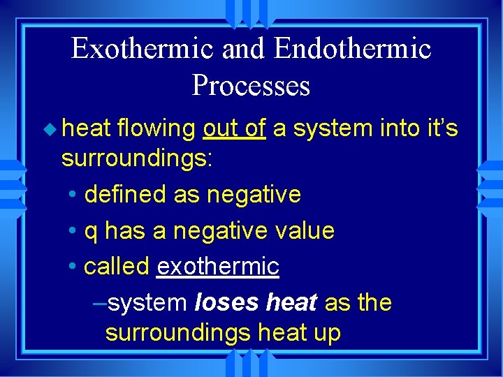 Exothermic and Endothermic Processes u heat flowing out of a system into it’s surroundings: