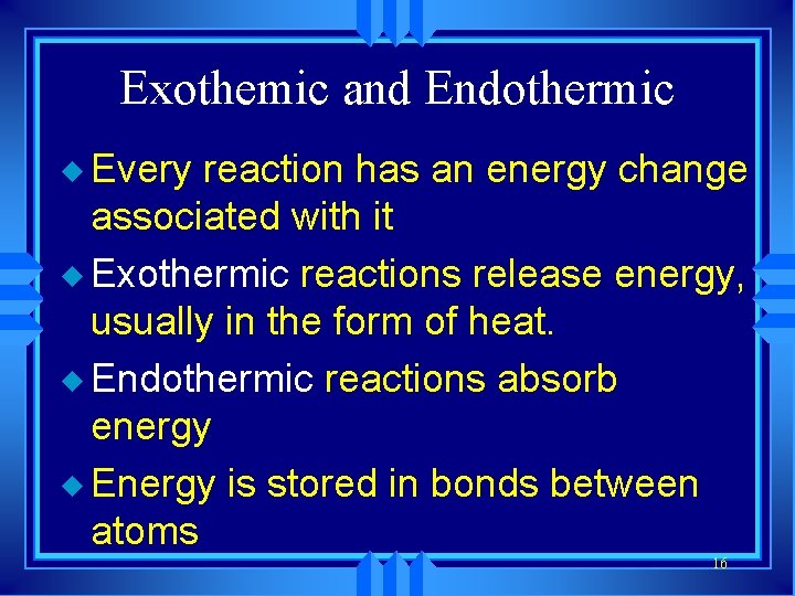 Exothemic and Endothermic u Every reaction has an energy change associated with it u