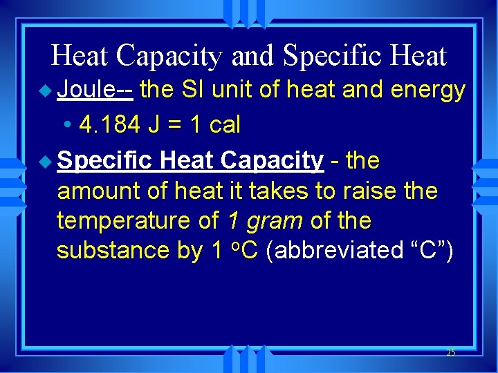 Heat Capacity and Specific Heat u Joule-- the SI unit of heat and energy