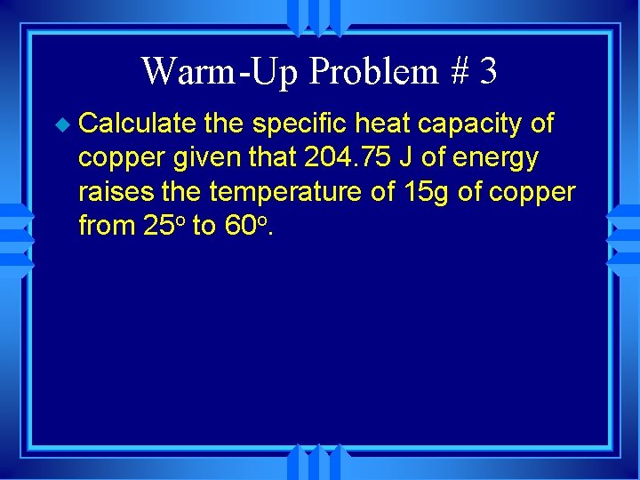 Warm-Up Problem # 3 u Calculate the specific heat capacity of copper given that