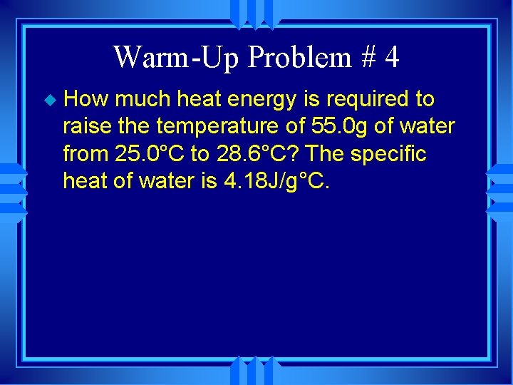 Warm-Up Problem # 4 u How much heat energy is required to raise the