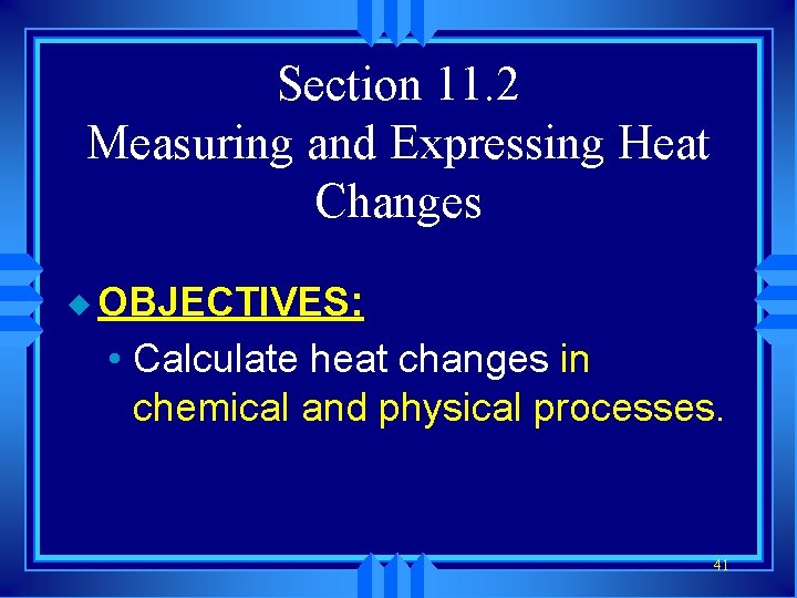 Section 11. 2 Measuring and Expressing Heat Changes u OBJECTIVES: • Calculate heat changes