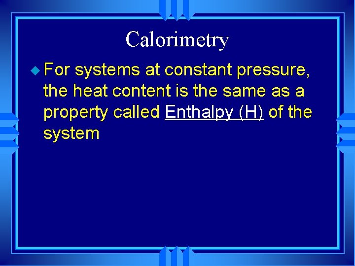 Calorimetry u For systems at constant pressure, the heat content is the same as