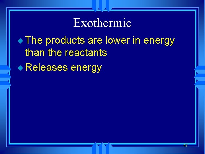 Exothermic u The products are lower in energy than the reactants u Releases energy