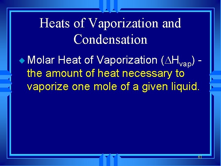 Heats of Vaporization and Condensation u Molar Heat of Vaporization ( Hvap) - the