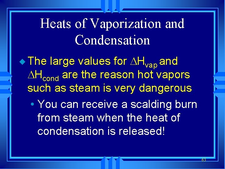 Heats of Vaporization and Condensation u The large values for Hvap and Hcond are