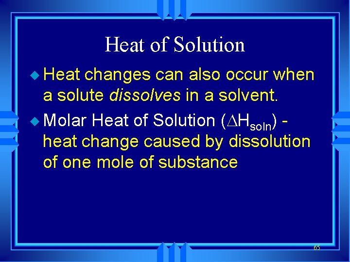Heat of Solution u Heat changes can also occur when a solute dissolves in