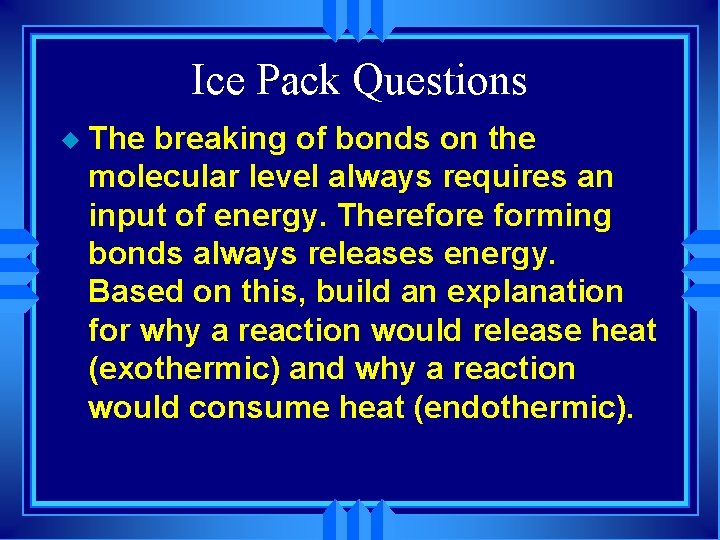 Ice Pack Questions u The breaking of bonds on the molecular level always requires