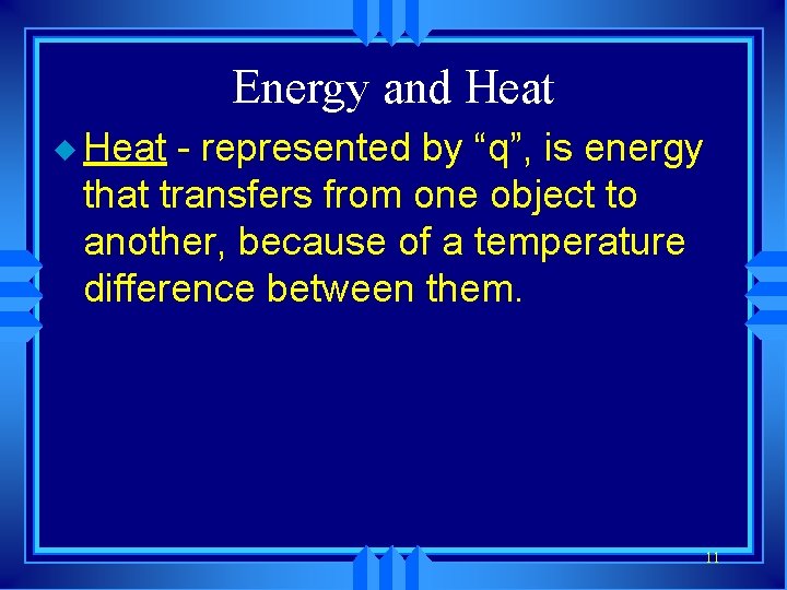 Energy and Heat u Heat - represented by “q”, is energy that transfers from