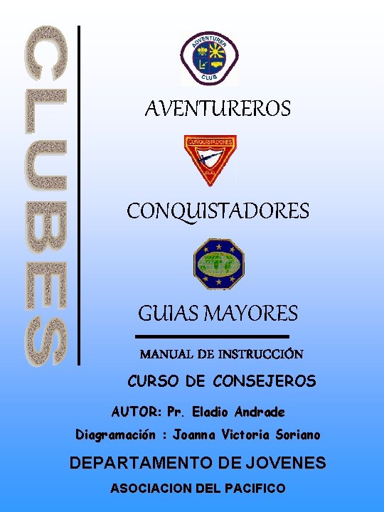 AVENTUREROS CONQUISTADORES GUIAS MAYORES MANUAL DE INSTRUCCIÓN CURSO DE CONSEJEROS AUTOR: Pr. Eladio Andrade