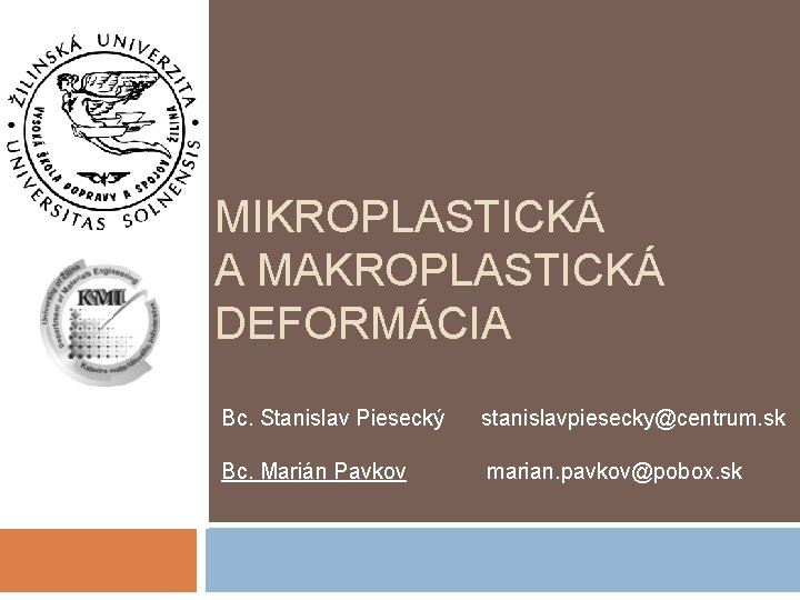 MIKROPLASTICKÁ A MAKROPLASTICKÁ DEFORMÁCIA Bc. Stanislav Piesecký stanislavpiesecky@centrum. sk Bc. Marián Pavkov marian. pavkov@pobox.