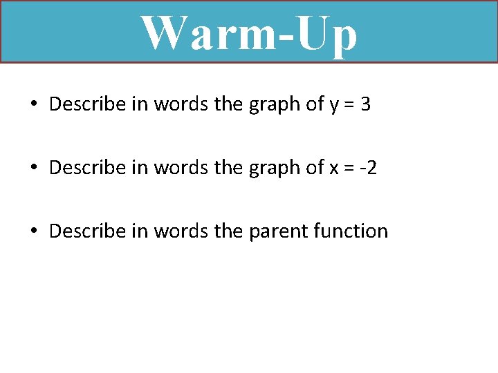 Warm-Up • Describe in words the graph of y = 3 • Describe in