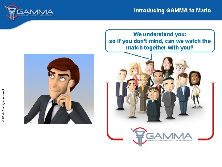 Introducing GAMMA to Mario © GAMMA. All rights reserved We understand you; so if