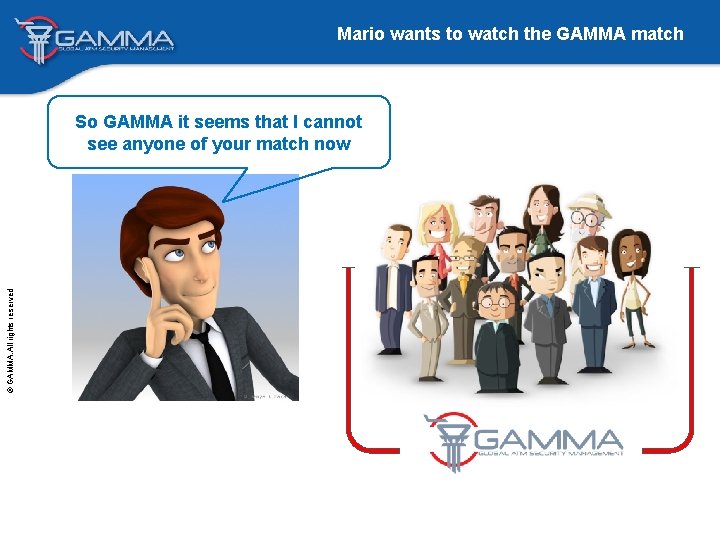 Mario wants to watch the GAMMA match © GAMMA. All rights reserved So GAMMA