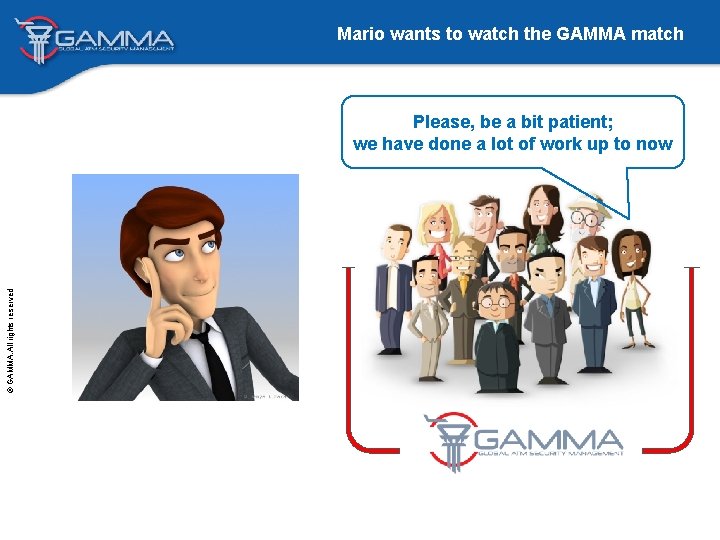 Mario wants to watch the GAMMA match © GAMMA. All rights reserved Please, be