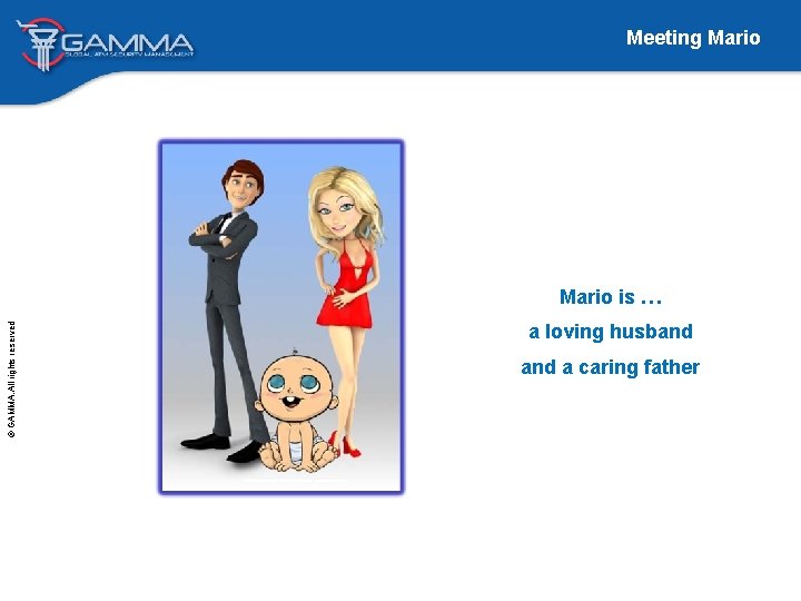 Meeting Mario © GAMMA. All rights reserved Mario is … a loving husband a