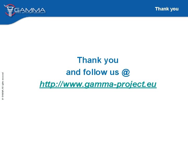 © GAMMA. All rights reserved Thank you and follow us @ http: //www. gamma-project.