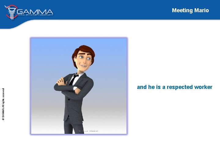 © GAMMA. All rights reserved Meeting Mario and he is a respected worker 
