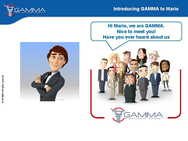 Introducing GAMMA to Mario © GAMMA. All rights reserved Hi Mario, we are GAMMA.