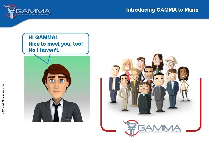 Introducing GAMMA to Mario © GAMMA. All rights reserved Hi GAMMA! Nice to meet