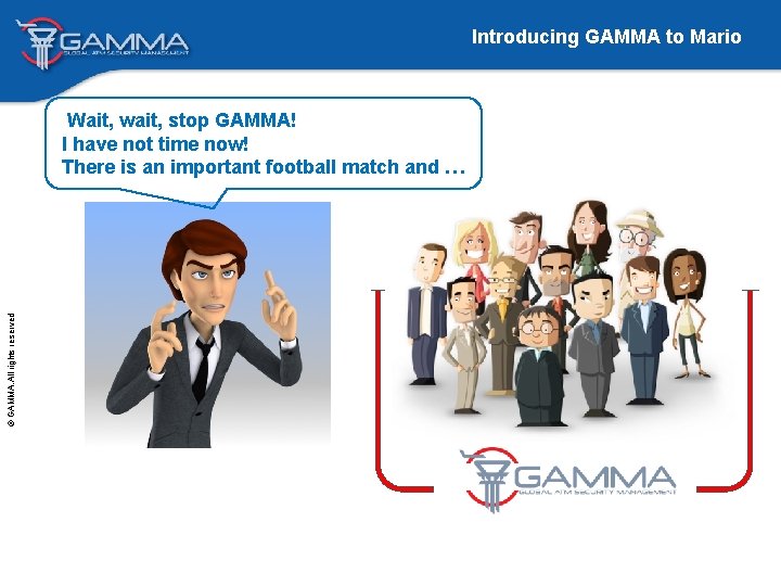 Introducing GAMMA to Mario © GAMMA. All rights reserved Wait, wait, stop GAMMA! I