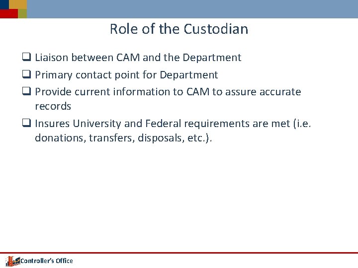 Role of the Custodian q Liaison between CAM and the Department q Primary contact