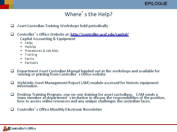 EPILOGUE Where’s the Help? q Asset Custodian Training Workshops held periodically q Controller’s Office