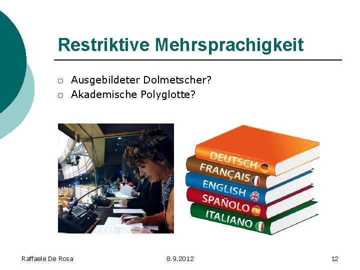 Restriktive Mehrsprachigkeit ¡ ¡ Ausgebildeter Dolmetscher? Akademische Polyglotte? Raffaele De Rosa 8. 9. 2012