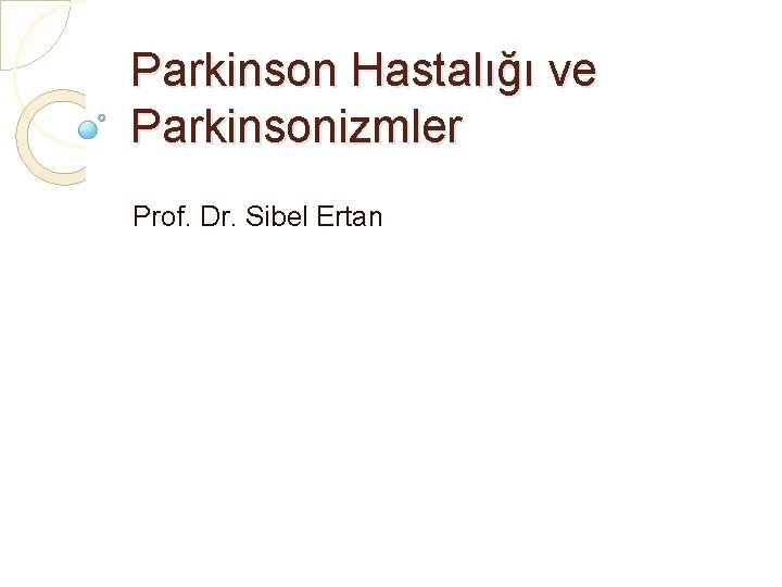 Parkinson Hastalığı ve Parkinsonizmler Prof. Dr. Sibel Ertan 